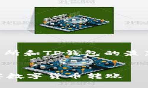 为确保信息的准确性，请查询币赢交易所和TP钱包的最新信息，以验证支持的币种和转账功能。


币赢交易所的币能转到TP钱包吗？详解数字货币转账