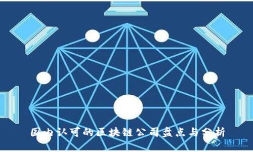 国内认可的区块链公司盘点与分析